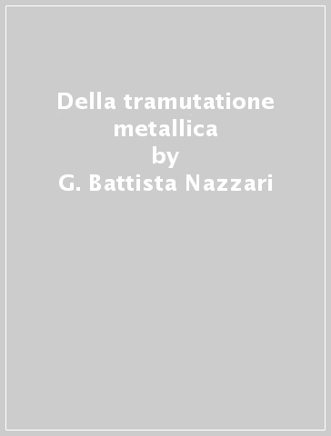 Della tramutatione metallica - G. Battista Nazzari