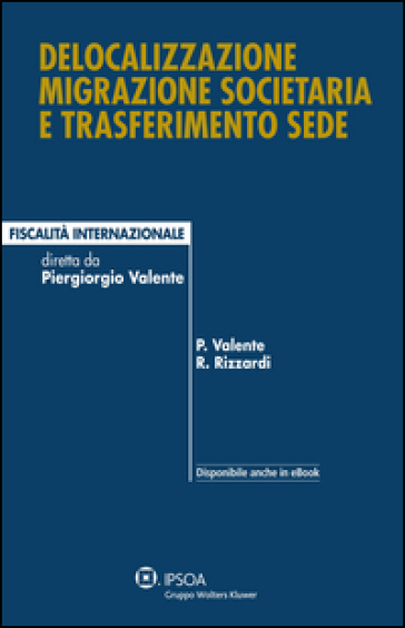 Delocalizzazione migrazione societaria e trasferimento sede - Piergiorgio Valente - Raffaele Rizzardi