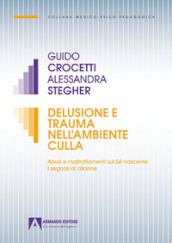 Delusione e trauma nell ambiente della culla. Abusi e maltrattamenti sul Se nascente. I segnali di allarme