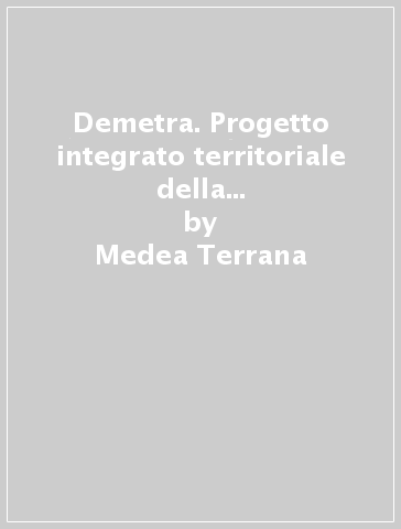 Demetra. Progetto integrato territoriale della Sicilia centro meridionale - Medea Terrana - Olindo Terrana