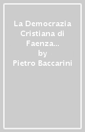 La Democrazia Cristiana di Faenza 1943-1975