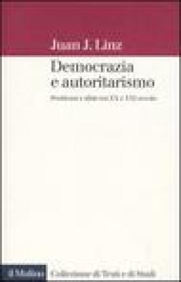 Democrazia e autoritarismo. Problemi e sfide tra XX e XXI secolo - Juan J. Linz