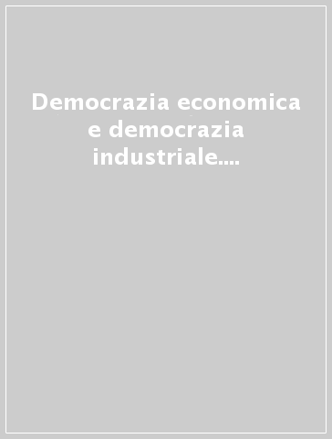 Democrazia economica e democrazia industriale. La prospettiva europea, il caso italiano
