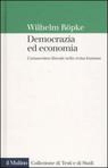 Democrazia ed economia. L'umanesimo liberale nella civitas humana - Wilhelm Ropke