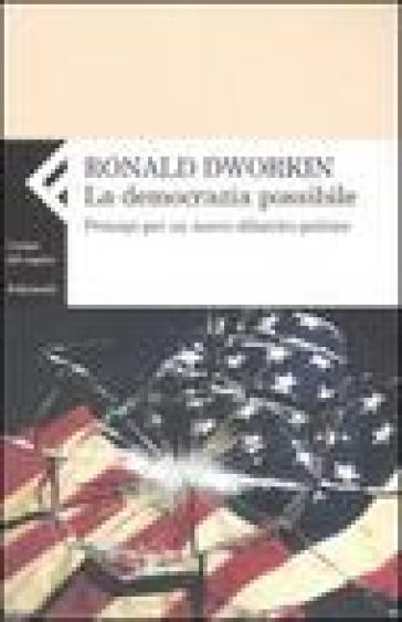 Democrazia possibile. Principi per un nuovo dibattito politico (La) - Ronald Dworkin