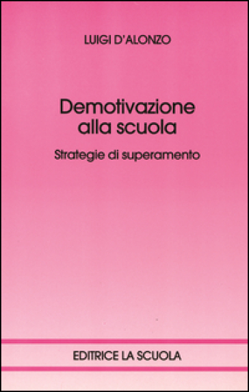 Demotivazione alla scuola. Strategie di superamento - Luigi D