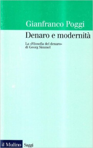 Denaro e modernità. La «Filosofia del denaro» di Georg Simmel - Gianfranco Poggi