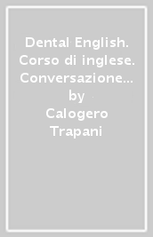 Dental English. Corso di inglese. Conversazione tecnica, grammatica, letture tecnico scientifiche ed esercizi per il settore dentale. Vol. 1