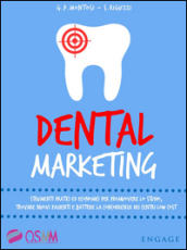 Dental marketing. Strumenti pratici ed economici per promuovere lo studio, trovare nuovi pazienti e battere la concorrenza dei centri low cost