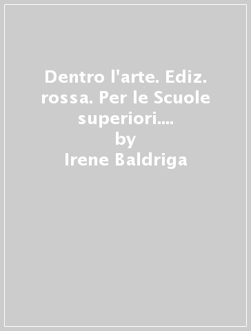 Dentro l'arte. Ediz. rossa. Per le Scuole superiori. Con e-book. Con espansione online. 1: Dalla Preistoria al gotico - Irene Baldriga