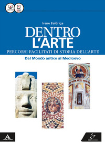 Dentro l'arte. Percorsi facilitati di storia dell'arte. Dal mondo antico al Medioevo. Per le Scuole superiori. Con e-book. Con espansione online - Irene Baldriga