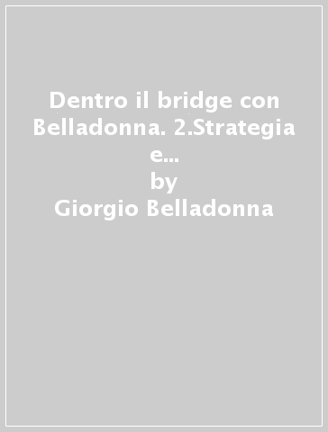 Dentro il bridge con Belladonna. 2.Strategia e tattica del bridgista formula uno - Giorgio Belladonna