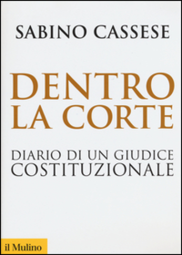 Dentro la corte. Diario di un giudice costituzionale - Sabino Cassese