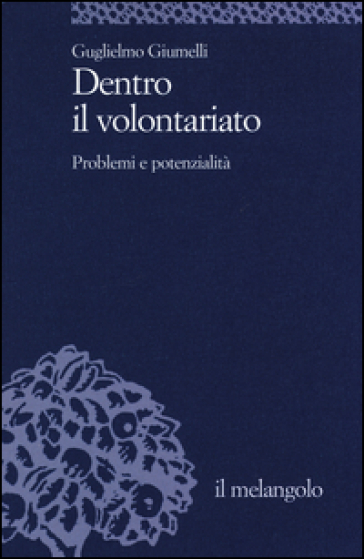 Dentro il volontariato. Problemi e potenzialità - Guglielmo Giumelli