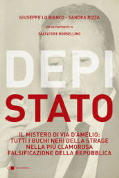 DepiStato. Il mistero di via D Amelio: tutti i buchi neri della strage nella più clamorosa falsificazione della Repubblica