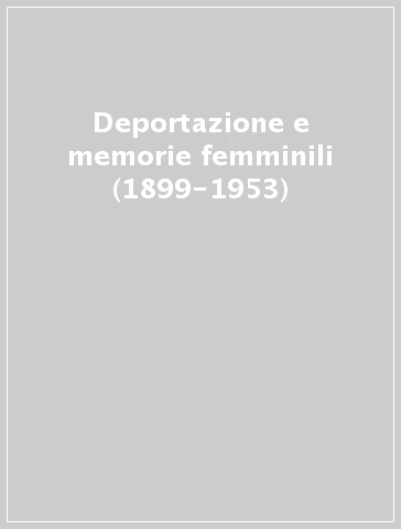 Deportazione e memorie femminili (1899-1953)
