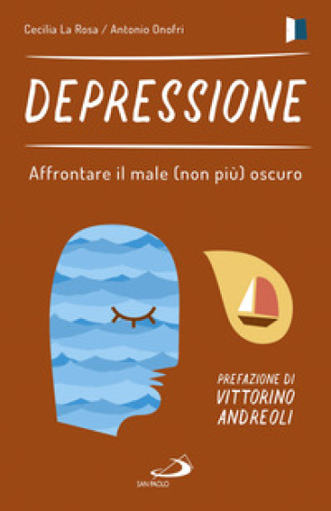 Depressione. Affrontare il male (non più) oscuro - Cecilia La Rosa - Antonio Onofri