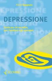 Depressione. Guida per chi ne soffre, per i familiari e gli operatori