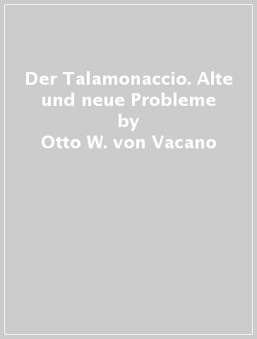 Der Talamonaccio. Alte und neue Probleme - Otto W. von Vacano