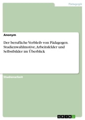 Der berufliche Verbleib von Pädagogen. Studienwahlmotive, Arbeitsfelder und Selbstbilder im Überblick