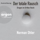 Der totale Rausch - Drogen im Dritten Reich (Ungekürzte Autorenlesung)