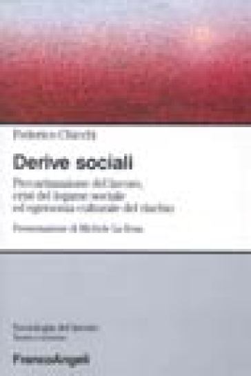 Derive sociali. Precarizzazione del lavoro, crisi del legame sociale ed egemonia culturale del rischio - Federico Chicchi