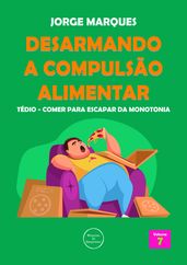 Desarmando a Compulsão Alimentar: Tédio, monotonia da fome