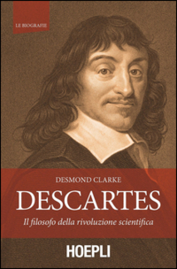 Descartes. Il filosofo della rivoluzione scientifica - Desmond Clarke