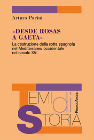 Desde rosas a Gaeta. La costruzione della rotta spagnola nel Mediterraneo occidentale nel secolo XVI - Arturo Pacini