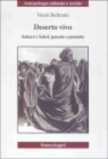 Deserto vivo. Sahara e Sahel, passato e presente - Vanni Beltrami