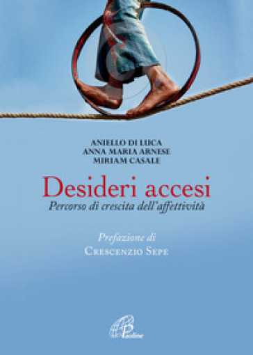 Desideri accesi. Percorso di crescita dell'affettività - Aniello Di Luca - Anna Maria Arnese - Miriam Casale