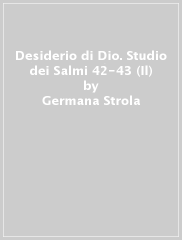 Desiderio di Dio. Studio dei Salmi 42-43 (Il) - Germana Strola