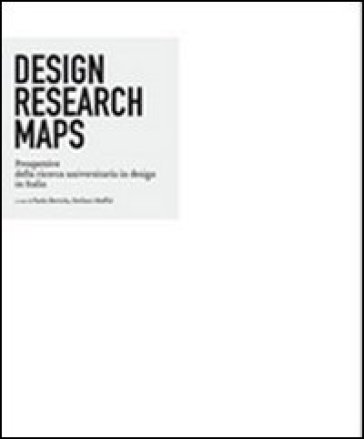 Design Research Maps. Prospettive della ricerca universitaria in design in Italia - Stefano Maffei - Paola Bertola
