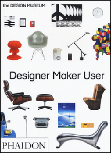 Designer maker user. Ediz. a colori - Alex Newson - Eleanor Suggett - Deyan Sudjic