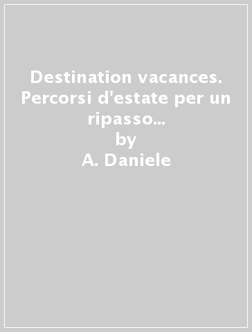 Destination vacances. Percorsi d'estate per un ripasso della lingua francese. Per la Scuola media. Con CD Audio. Vol. 2 - A. Daniele