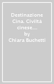 Destinazione Cina. Civiltà cinese. Per le Scuole superiori. Con e-book