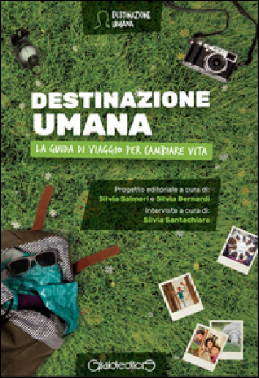 Destinazione umana. La guida di viaggio per cambiare vita - Silvia Salmeri - Silvia Bernardi - Silvia Santachiara