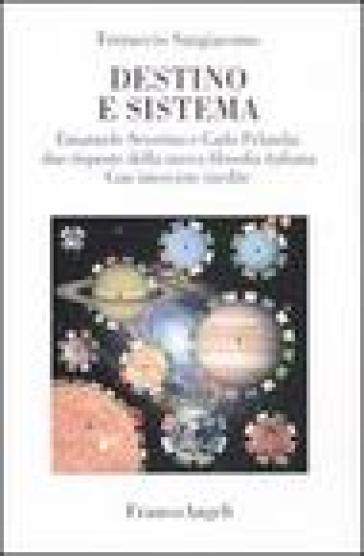 Destino e sistema. Emanuele Severino e Carlo Pelanda: due risposte della nuova filosofia italiana. Con interviste inedite - Ferruccio Sangiacomo