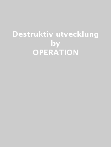 Destruktiv utvecklung - OPERATION