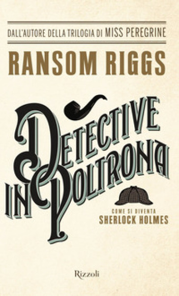 Detective in poltrona. Come si diventa Sherlock Holmes - Ransom Riggs