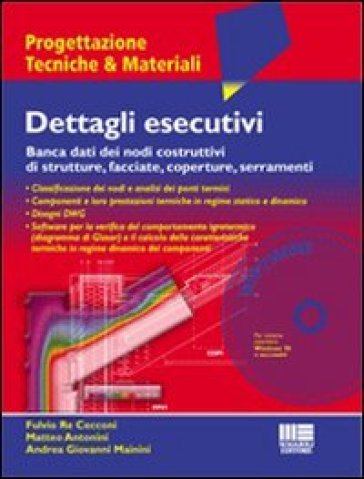 Dettagli esecutivi. Banca dati dei nodi costruttivi di strutture, facciate, coperture, serramenti. Con CD-ROM - Matteo Antonini - Andrea G. Mainini - Fulvio Re Cecconi