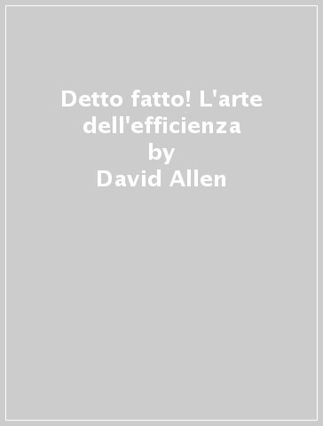 Detto fatto! L'arte dell'efficienza - David Allen