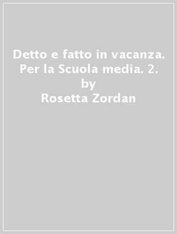 Detto e fatto in vacanza. Per la Scuola media. 2. - Rosetta Zordan