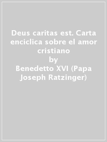 Deus caritas est. Carta enciclica sobre el amor cristiano - Benedetto XVI (Papa Joseph Ratzinger)