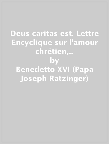 Deus caritas est. Lettre Encyclique sur l'amour chrétien, 25 décembre 2005 - Benedetto XVI (Papa Joseph Ratzinger)