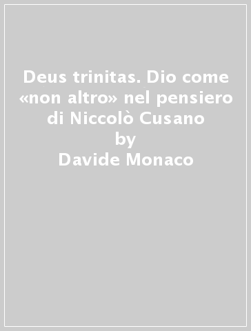 Deus trinitas. Dio come «non altro» nel pensiero di Niccolò Cusano - Davide Monaco