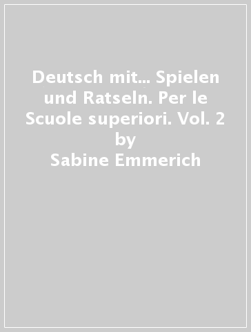 Deutsch mit... Spielen und Ratseln. Per le Scuole superiori. Vol. 2 - Sabine Emmerich - Federica Colombo