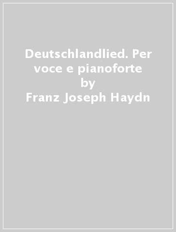 Deutschlandlied. Per voce e pianoforte - Franz Joseph Haydn