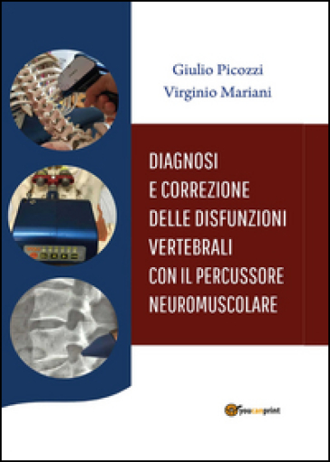 Diagnosi e correzione delle disfunzioni vertebrali con il percussore neuromuscolare - Giulio Picozzi - Virginio Mariani