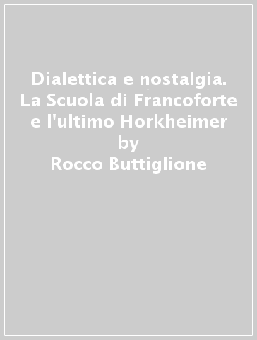 Dialettica e nostalgia. La Scuola di Francoforte e l'ultimo Horkheimer - Rocco Buttiglione